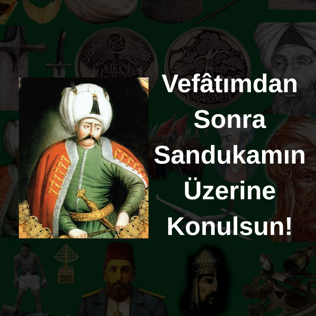 Vefâtımdan Sonra Sandukamın Üzerine Konulsun!